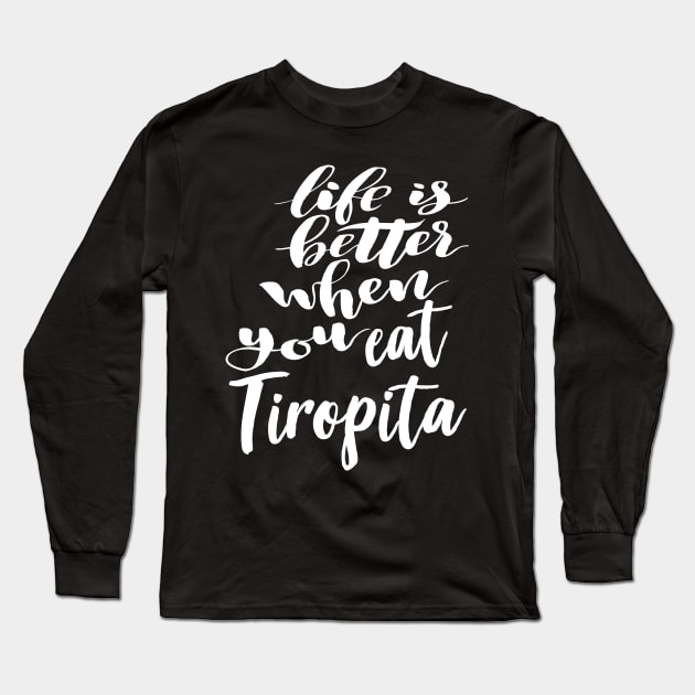 Life Is Better When You Eat Tiropita Long Sleeve T-Shirt by ProjectX23Red